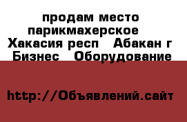 продам место парикмахерское  - Хакасия респ., Абакан г. Бизнес » Оборудование   